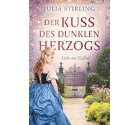 Der Kuss des dunklen Herzogs: ein historischer Liebesroman - Liebe am Exilhof 6