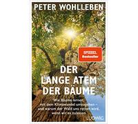 Der lange Atem der Bäume: Wie Bäume lernen, mit dem Klimawandel umzugehen - und warum der Wald uns retten wird, wenn wir es zulassen