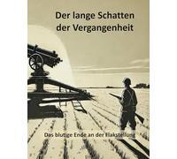 Der lange Schatten der Vergangenheit: Das blutige Ende an der Flakstellung