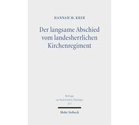 Der langsame Abschied vom landesherrlichen Kirchenregiment: Die Debatten um das Verhältnis von Kirche und Staat im 19. Jahrhundert in protestantischen ... (Beiträge zur historischen Theologie)