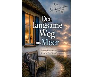 Der langsame Weg ins Meer: Eine norddeutsche Reise in den Schlaf