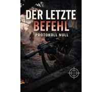 Der letzte Befehl - Protokoll Null: Ein Kriegsroman - Liebe zwischen den Schüssen