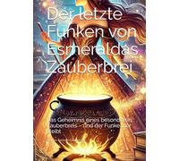 Der letzte Funken von Esmeraldas Zauberbrei: Das Geheimnis eines besonderen Zauberbreis - und der Funke, der bleibt