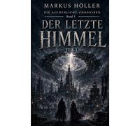 DER LETZTE HIMMEL - BAND 1: Der Auftakt der düsteren Science-Fantasy-Trilogie „Die Aschenlicht-Chroniken“.