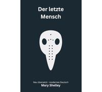 Der letzte Mensch: Ein früher Endzeitroman - modern neu übersetzt nach Mary Shelley