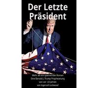 Der Letzte Prsident - Mehr als ein spannender Roman - Eine Donald J. Trump Proph