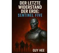 Der letzte Widerstand der Erde: Sentinel Five: Ein militärischer Science-Fiction-Thriller über die Alien-Invasion