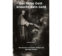 Der liebe Gott braucht kein Geld: Wie Kirchen um Köpfe, Herzen und Beiträge werben