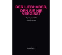 Der Liebhaber, den sie nie vergisst: Wie du jede Frau befriedigst und zum Orgasmus bringst - Das hypnotische 7-Stufen-Programm vom unsicheren Mann zum perfekten Liebhaber | Sexratgeber für Männer