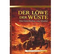 DER LÖWE DER WÜSTE - die Geschichte von Khalid (Ausgabe: Kurzfassung): Die inspirierende Geschichte von Khalid ibn al-Walid - ein islamisches Kinderbuch über Mut, Charakter und Glauben
