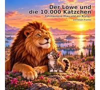 Der Löwe und die 10.000 Kätzchen: Zehntausend Miau und ein Brüllen