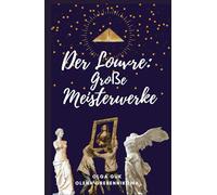 Der Louvre: Große Meisterwerke (Verborgene Schätze von Paris und dem Louvre)