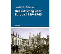 Der Luftkrieg über Europa 1939-1945: Luftwaffe und Bombenangriffe im Zweiten Weltkrieg