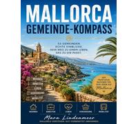 Der Mallorca-Gemeinde-Kompass: 53 Gemeinden im ehrlichen Vergleich - Leben, Arbeiten, Familie, Versorgung und Mobilität auf Mallorca (Mallorca verstehen. Gut vorbereitet ankommen.)