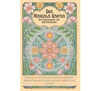 Der Mandala Garten: Von der Gartenarbeit zur Achtsamkeit