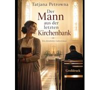 Der Mann aus der letzten Kirchenbank: Manche Plätze verbergen eine Geschichte, manche Herzen die Wahrheit