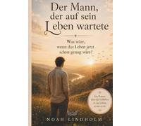 Der Mann, der auf sein Leben wartete: Ein spiritueller Roman über Selbstfindung, Vertrauen und die Kunst, im Jetzt zu leben. Für alle, die glauben, nie genug zu sein (Ein Geschenk, das lange bleibt)