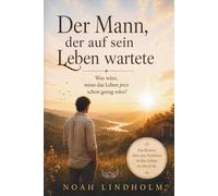 Der Mann, der auf sein Leben wartete: Ein spiritueller Roman über Selbstfindung, Vertrauen und die Kunst, im Jetzt zu leben. Für alle, die glauben, nie genug zu sein (Ein Geschenk, das lange bleibt)