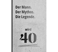 Der Mann. Der Mythos. Die Legende. wird 40.: Notizbuch. Humorvolles Geschenk Herren.