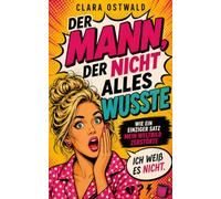 Der Mann der nicht alles wusste: Wie ein einziger Satz mein Weltbild zerstörte