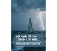 Der Mann, der zum Sterben aufs Meer…: Der Mann, der zum Sterben aufs Meer fuhr und zum Leben zurück kam. Der Himmel war kein Blau mehr, sondern ein schweres Grau, das sich wie ein Tuch…