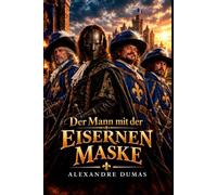 Der Mann mit der eisernen Maske: Das große Finale der Musketiere: Moderne deutsche Übersetzung des großen Abenteuerklassikers (Die Musketier-Romane - Moderne deutsche Übersetzungen)