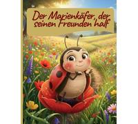 Der Marienkäfer, der seinen Freunden half: Eine Geschichte für Kinder über Hilfsbereitschaft und Freundschaft | Für Kinder von 4-8 Jahren | Farbig ... - auch die Kleinsten können Großes bewirken