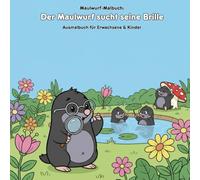 Der Maulwurf sucht seine Brille: Eine Geschichte & Malbuch: Für Erwachsene & Kinder: 36 Ausmalbilder, 21.59 x 21.59 cm - Eine lustige Maulwurf-Geschichte & Große Motive für kleine Künstler