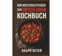 DER MEISTERLEITFADEN ZUM DUTCH OVEN KOCHBUCH