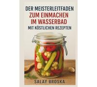 DER MEISTERLEITFADEN ZUM EINMACHEN IM WASSERBAD MIT KÖSTLICHEN REZEPTEN