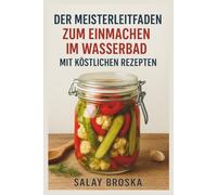 DER MEISTERLEITFADEN ZUM EINMACHEN IM WASSERBAD MIT KÖSTLICHEN REZEPTEN