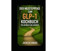 Der Meisterpfad zum GLP-1 Kochbuch für Anfänger und Senioren