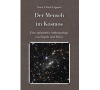 Der Mensch im Kosmos: Eine spekulative Anthropologie von Engeln und Aliens