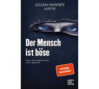 Der Mensch ist böse: Wahre Kriminalgeschichten - wahre Abgründe