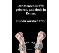 Der Mensch ist frei geboren, und doch in Ketten: Bist du wirklich frei ?