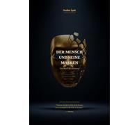 Der Mensch und seine Masken: Eine Philosophie der Liebe, Einsamkeit und der Lügen, die wir uns selbst erzählen