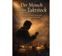 Der Mensch vor dem Taktstock: Führen ohne Lautstärke