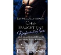 Der Milliardär-Werwolf-Chef braucht eine Kindermädchen: Eine paranormale Romanze mit einem Alpha-Bad-Boy (Mein grummeliger Werwolf-Chef)
