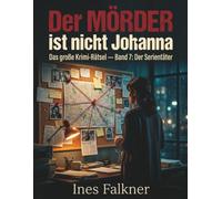 Der Mörder ist nicht Johanna: Das große Krimi-Rätsel - Band 7: Der Serientäter. 30.000 Verdächtige, 3 Taten, 1 Täter