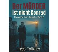 Der Mörder ist nicht Konrad: Das große Krimi-Rätsel: 30.000 Verdächtige, 3 Zeugen, 1 Lügner