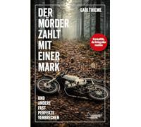 Der Mörder zahlt mit einer Mark ... und andere fast perfekte Verbrechen: Kriminalfälle, die Schlagzeilen machten - True Crime