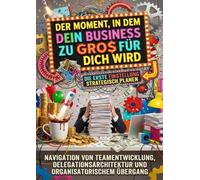 Der Moment, in dem dein Business zu groß für dich wird: Die erste Einstellung strategisch planen: Navigation von Teamentwicklung, Delegationsarchitektur und organisatorischem Übergang