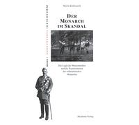 Der Monarch im Skandal: Die Logik Der Massenmedien Und Die Transformation Der Wilhelminischen Monarchie: 7 (Elitenwandel in Der Moderne / Elites and Modernity)