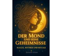 Der Mond und seine Geheimnisse - Magie, Mythos und Rituale: Mondbuch - Die 13 Mondphasen im alten Mondkalender: Mondwissen, Rituale, Mythen, ... ... Praktische Lehrwerke für ein bewusstes Leben)
