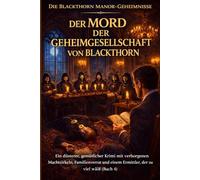 DER MORD DER GEHEIMGESELLSCHAFT VON BLACKTHORN: Ein düsterer, gemütlicher Krimi mit verborgenen Machtzirkeln, Familienverrat und einem Ermittler, der ... (Buch 4) (Die Blackthorn Manor-Geheimnisse)