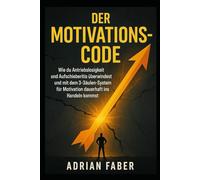Der Motivations-Code: Wie du mit Klarheit, Energie und System endlich dauerhaft ins Handeln kommst - Schluss mit Prokrastination, Willenskraft-Mythen und Motivationslöchern