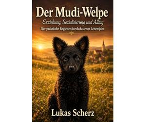 Der Mudi-Welpe: Erziehung, Sozialisierung und Alltag - Der praktische Begleiter durch das erste Lebensjahr (Die Mudi-Bibliothek)