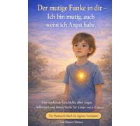Der mutige Funke in dir - Ich bin mutig, auch wenn ich Angst habe (Die mutigen Funken)