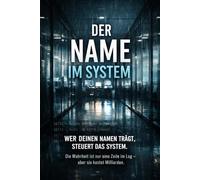 DER NAME IM SYSTEM - Wer Deinen Namen trägt, steuert das System: Die Wahrheit ist nur eine Zeile im Log - aber sie kostet Milliarden.