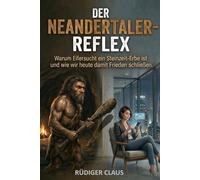 Der Neandertaler - Reflex Warum Eifersucht ein Steinzeit -Erbe ist, und wie wir heute damit Frieden schließen